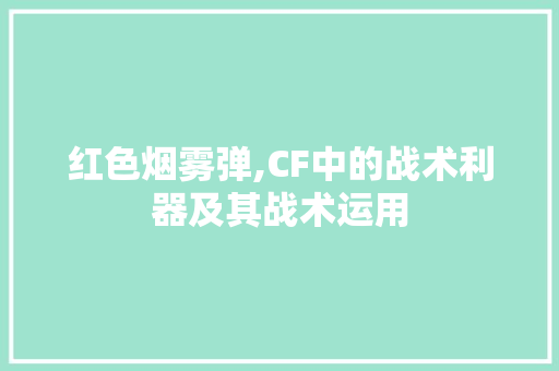 红色烟雾弹,CF中的战术利器及其战术运用