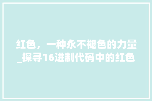 红色，一种永不褪色的力量_探寻16进制代码中的红色密码