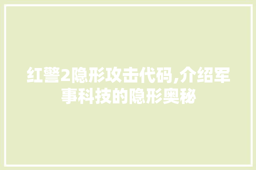 红警2隐形攻击代码,介绍军事科技的隐形奥秘