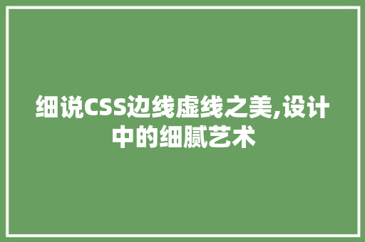 细说CSS边线虚线之美,设计中的细腻艺术