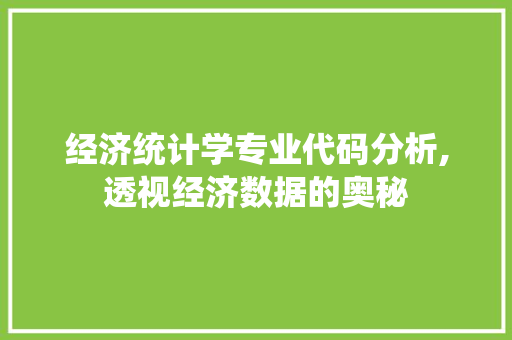 经济统计学专业代码分析,透视经济数据的奥秘