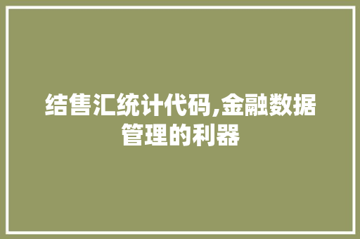 结售汇统计代码,金融数据管理的利器