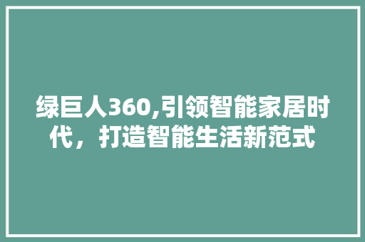 绿巨人360,引领智能家居时代，打造智能生活新范式