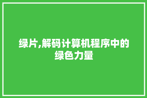 绿片,解码计算机程序中的绿色力量