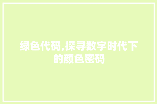 绿色代码,探寻数字时代下的颜色密码