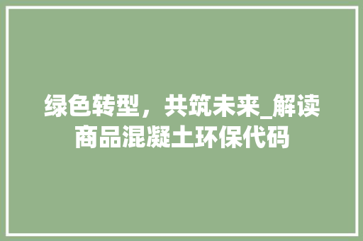 绿色转型，共筑未来_解读商品混凝土环保代码