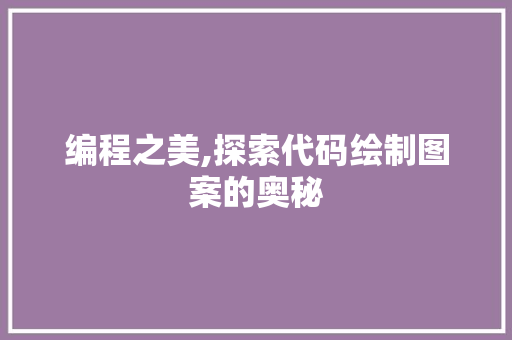 编程之美,探索代码绘制图案的奥秘