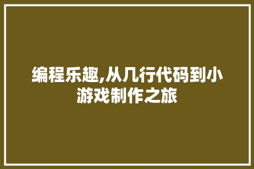 编程乐趣,从几行代码到小游戏制作之旅