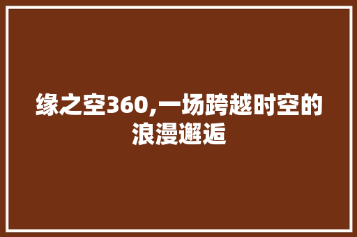 缘之空360,一场跨越时空的浪漫邂逅