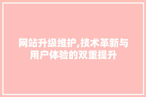 网站升级维护,技术革新与用户体验的双重提升 Python