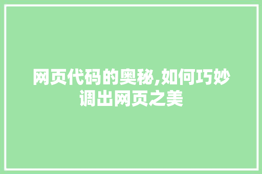 网页代码的奥秘,如何巧妙调出网页之美