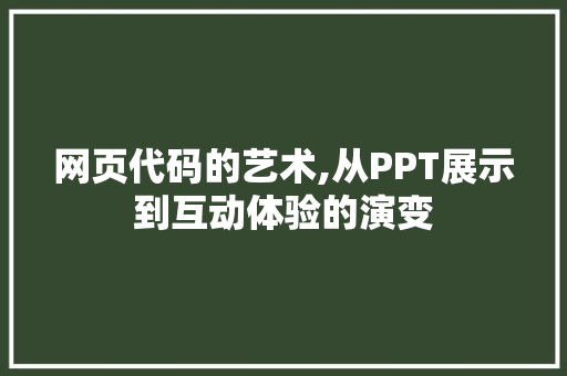 网页代码的艺术,从PPT展示到互动体验的演变