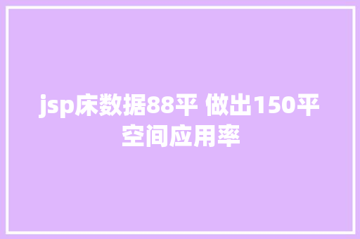 jsp床数据88平 做出150平空间应用率