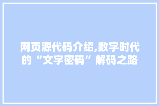 网页源代码介绍,数字时代的“文字密码”解码之路 Python