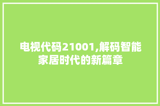 电视代码21001,解码智能家居时代的新篇章