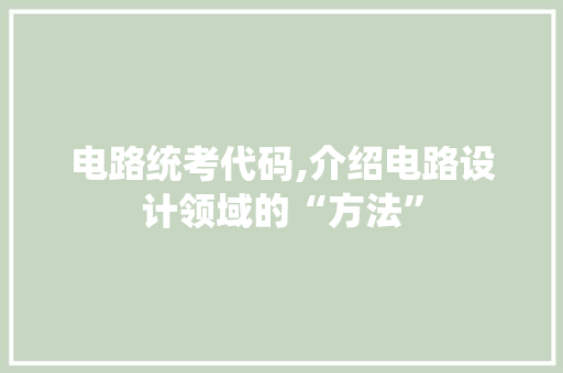 电路统考代码,介绍电路设计领域的“方法”