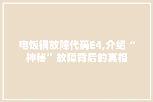 电饭锅故障代码E4,介绍“神秘”故障背后的真相