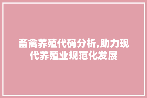 畜禽养殖代码分析,助力现代养殖业规范化发展