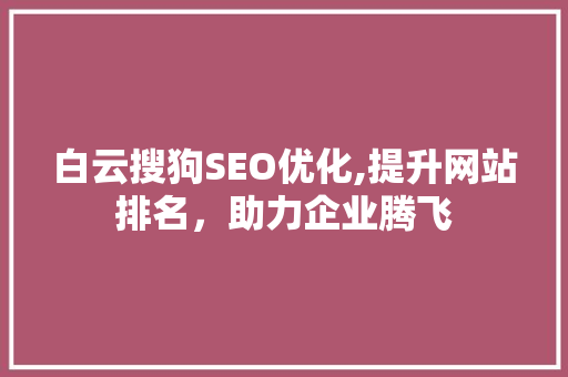 白云搜狗SEO优化,提升网站排名，助力企业腾飞