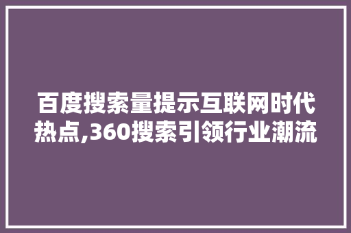 百度搜索量提示互联网时代热点,360搜索引领行业潮流