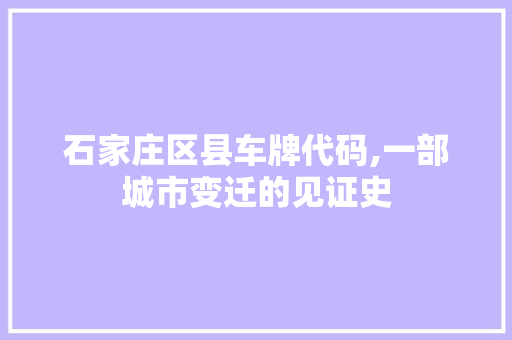 石家庄区县车牌代码,一部城市变迁的见证史