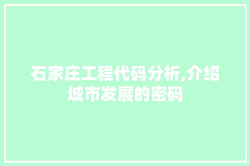 石家庄工程代码分析,介绍城市发展的密码