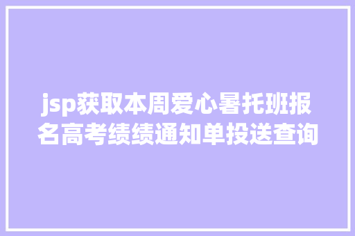 jsp获取本周爱心暑托班报名高考绩绩通知单投送查询来看本周提醒 jQuery