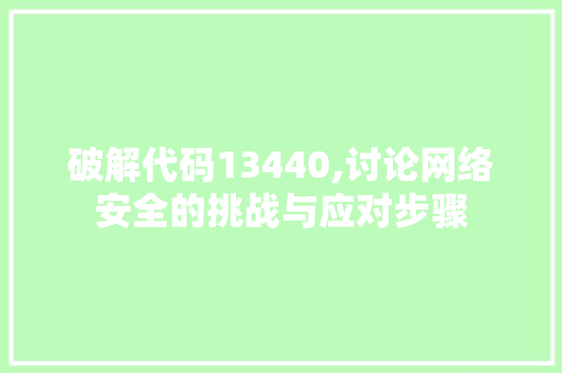 破解代码13440,讨论网络安全的挑战与应对步骤