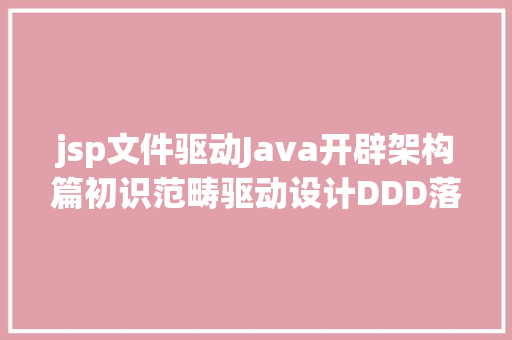 jsp文件驱动Java开辟架构篇初识范畴驱动设计DDD落地