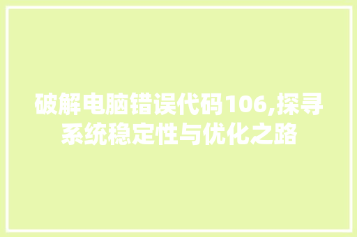 破解电脑错误代码106,探寻系统稳定性与优化之路