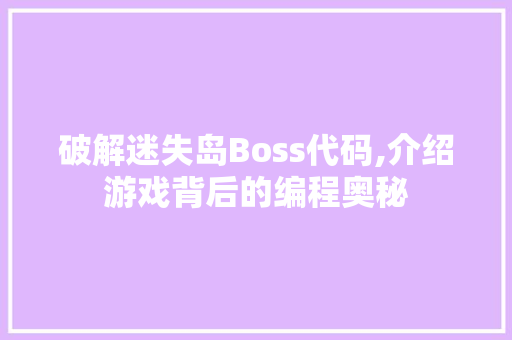 破解迷失岛Boss代码,介绍游戏背后的编程奥秘