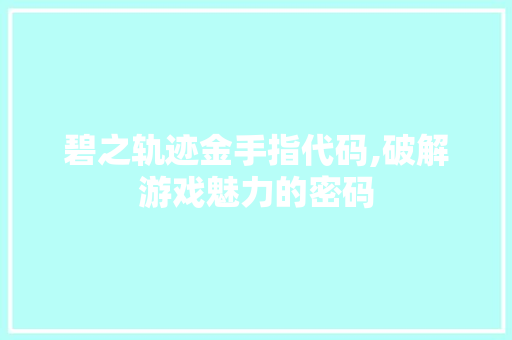 碧之轨迹金手指代码,破解游戏魅力的密码