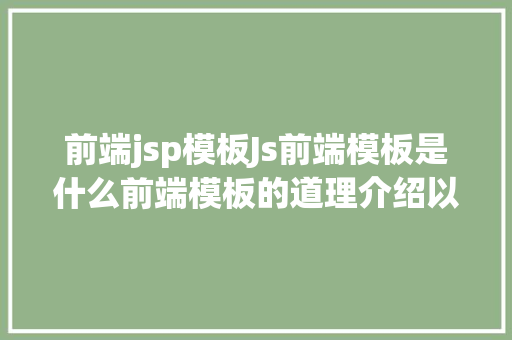 前端jsp模板Js前端模板是什么前端模板的道理介绍以及实例具体介绍 SQL