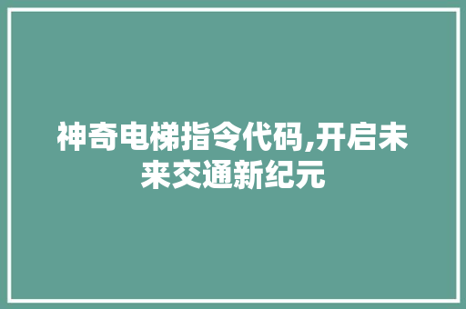 神奇电梯指令代码,开启未来交通新纪元