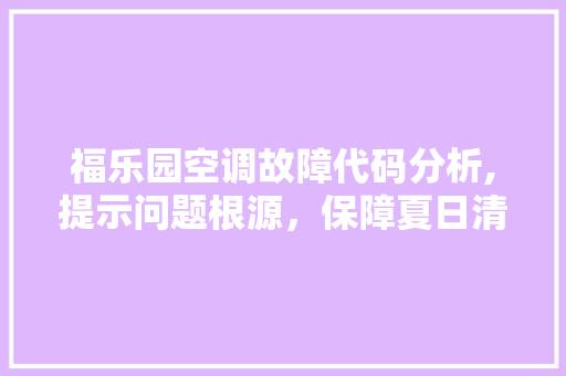 福乐园空调故障代码分析,提示问题根源，保障夏日清凉