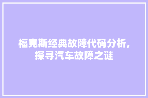 福克斯经典故障代码分析,探寻汽车故障之谜