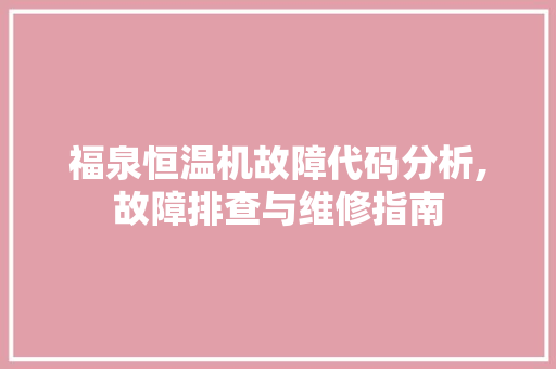 福泉恒温机故障代码分析,故障排查与维修指南