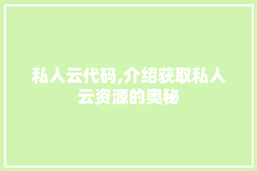 私人云代码,介绍获取私人云资源的奥秘