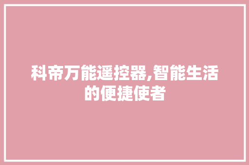 科帝万能遥控器,智能生活的便捷使者