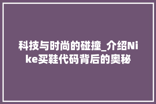 科技与时尚的碰撞_介绍Nike买鞋代码背后的奥秘