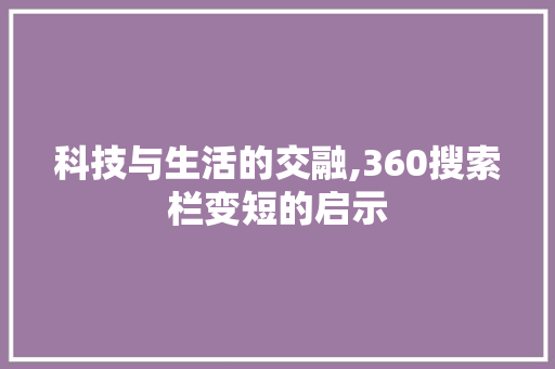 科技与生活的交融,360搜索栏变短的启示