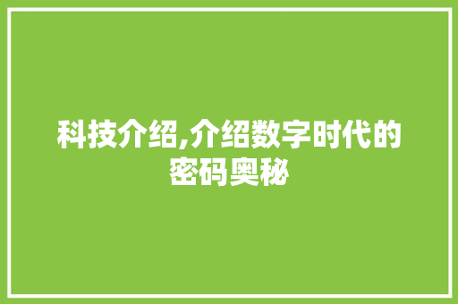 科技介绍,介绍数字时代的密码奥秘