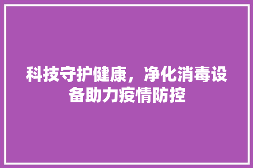 科技守护健康，净化消毒设备助力疫情防控 SQL