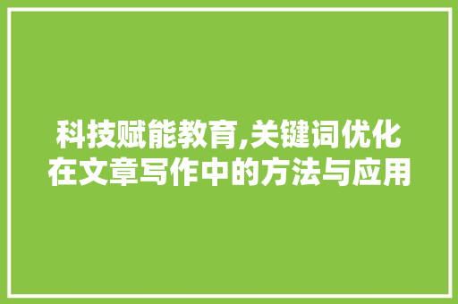 科技赋能教育,关键词优化在文章写作中的方法与应用