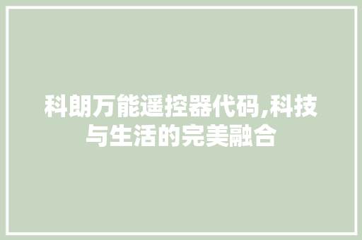 科朗万能遥控器代码,科技与生活的完美融合