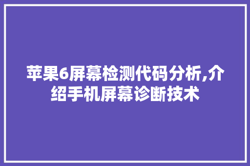 苹果6屏幕检测代码分析,介绍手机屏幕诊断技术