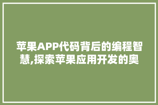 苹果APP代码背后的编程智慧,探索苹果应用开发的奥秘