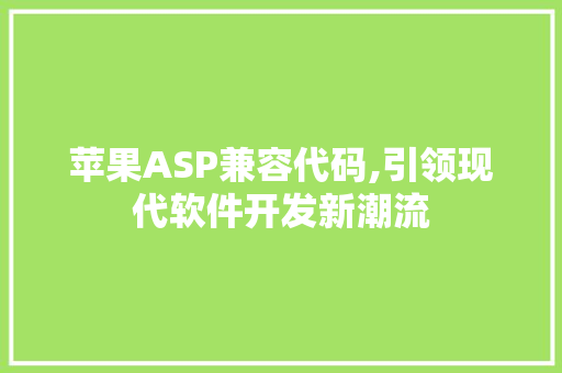 苹果ASP兼容代码,引领现代软件开发新潮流