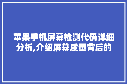 苹果手机屏幕检测代码详细分析,介绍屏幕质量背后的技术奥秘