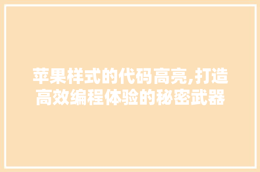 苹果样式的代码高亮,打造高效编程体验的秘密武器